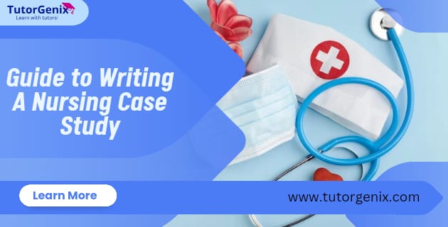 A Comprehensive Nursing Case Study Writing Guide